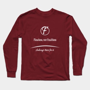 Flawless, not faultless, always strive for it. Long Sleeve T-Shirt